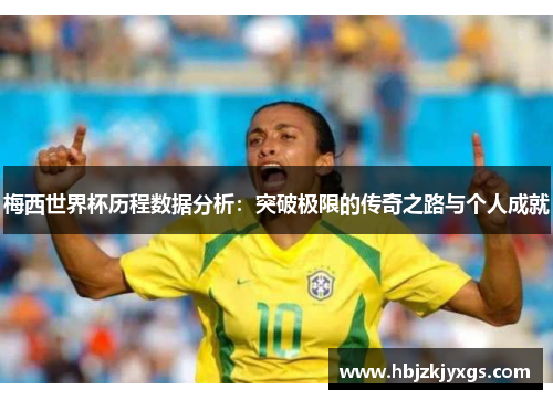 梅西世界杯历程数据分析：突破极限的传奇之路与个人成就