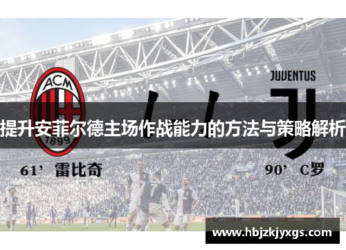 提升安菲尔德主场作战能力的方法与策略解析