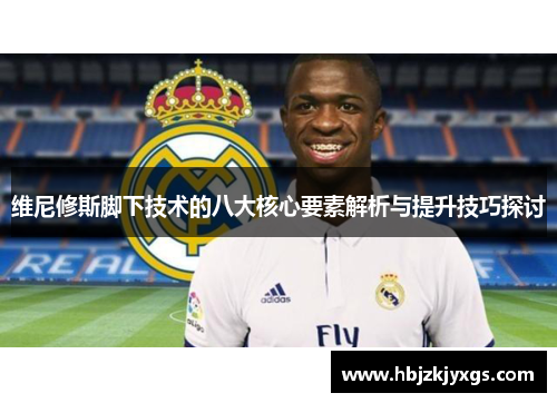 维尼修斯脚下技术的八大核心要素解析与提升技巧探讨 维尼修斯脚下技术的八大核心要素解析与提升技巧探讨